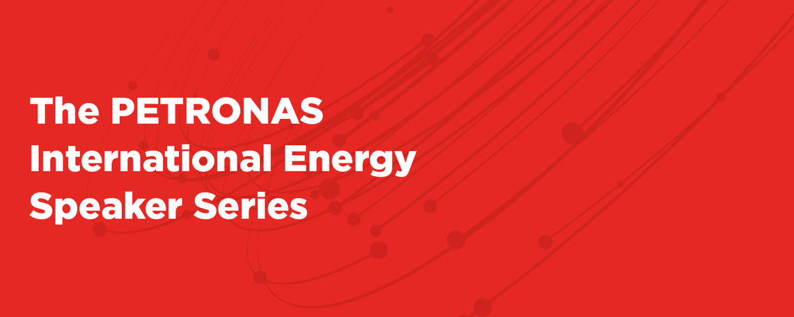 The PETRONAS International Energy Speaker Series